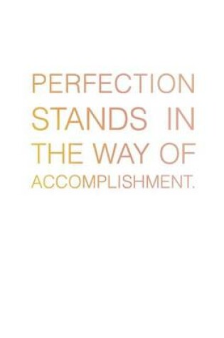 Cover of Perfection Stands in the Way of Accomplishment.