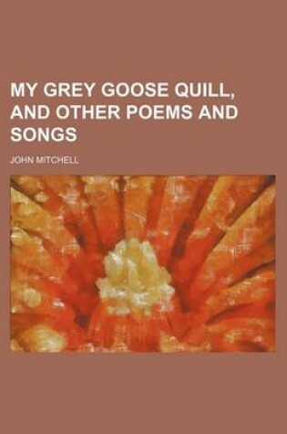 Cover of My Grey Goose Quill, and Other Poems and Songs