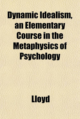 Book cover for Dynamic Idealism, an Elementary Course in the Metaphysics of Psychology