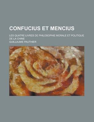 Book cover for Confucius Et Mencius; Les Quatre Livres de Philosophie Morale Et Politique de la Chine