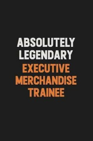 Cover of Absolutely Legendary Executive Merchandise Trainee