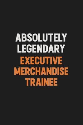 Book cover for Absolutely Legendary Executive Merchandise Trainee