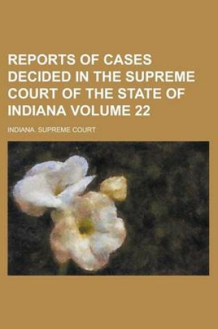 Cover of Reports of Cases Decided in the Supreme Court of the State of Indiana Volume 22