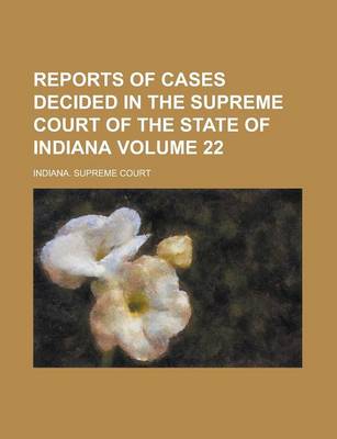 Book cover for Reports of Cases Decided in the Supreme Court of the State of Indiana Volume 22