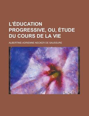 Book cover for L'Education Progressive, Ou, Etude Du Cours de La Vie