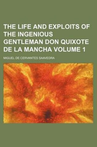Cover of The Life and Exploits of the Ingenious Gentleman Don Quixote de La Mancha Volume 1