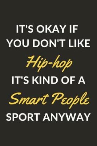 Cover of It's Okay If You Don't Like Hip-hop It's Kind Of A Smart People Sport Anyway