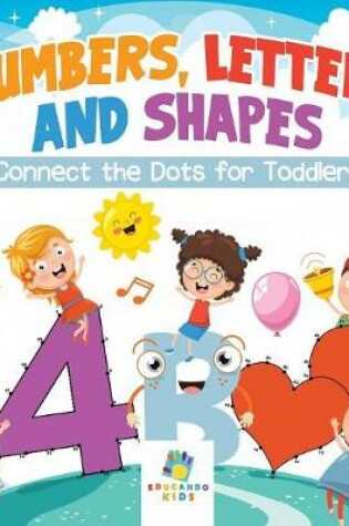 Cover of Numbers, Letters and Shapes Connect the Dots for Toddlers