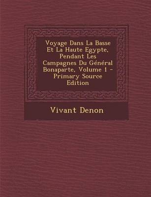 Book cover for Voyage Dans La Basse Et La Haute Egypte, Pendant Les Campagnes Du General Bonaparte, Volume 1 - Primary Source Edition