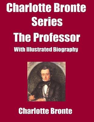 Book cover for Charlotte Bronte Series: The Professor-(With Illustrated Biography)