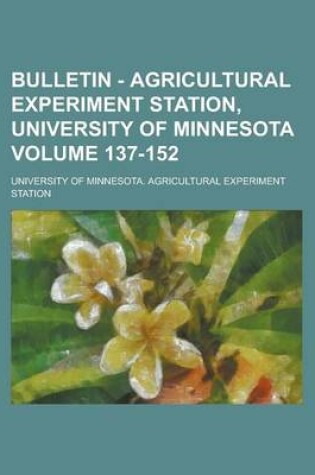 Cover of Bulletin - Agricultural Experiment Station, University of Minnesota Volume 137-152