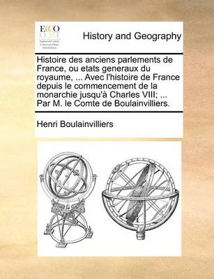 Book cover for Histoire des anciens parlements de France, ou etats generaux du royaume, ... Avec l'histoire de France depuis le commencement de la monarchie jusqu'a Charles VIII; ... Par M. le Comte de Boulainvilliers.