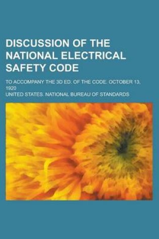 Cover of Discussion of the National Electrical Safety Code; To Accompany the 3D Ed. of the Code. October 13, 1920