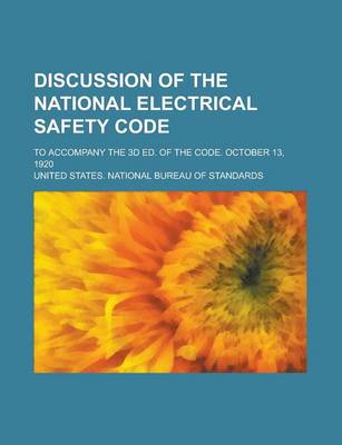 Book cover for Discussion of the National Electrical Safety Code; To Accompany the 3D Ed. of the Code. October 13, 1920