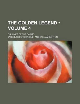 Book cover for The Golden Legend (Volume 4); Or, Lives of the Saints