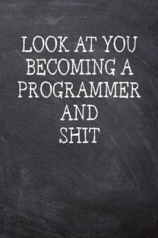Cover of Look At You Becoming A Programmer And Shit