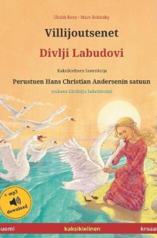 Cover of Villijoutsenet - Divlji Labudovi (suomi - kroaatti). Perustuen Hans Christian Andersenin satuun