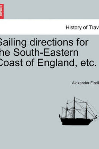 Cover of Sailing Directions for the South-Eastern Coast of England, Etc.