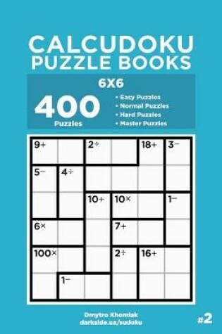 Cover of Calcudoku Puzzle Books - 400 Easy to Master Puzzles 6x6 (Volume 2)