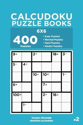 Cover of Calcudoku Puzzle Books - 400 Easy to Master Puzzles 6x6 (Volume 2)