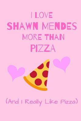 Book cover for I Love Shawn Mendes More Than Pizza (And I Really Like Pizza)