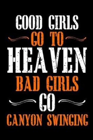 Cover of Good Girls Go To Heaven Bad Girls Go Canyon Swinging