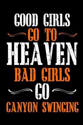 Book cover for Good Girls Go To Heaven Bad Girls Go Canyon Swinging