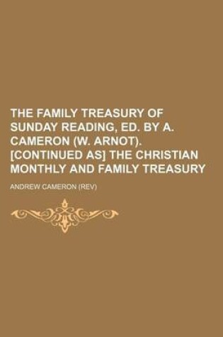 Cover of The Family Treasury of Sunday Reading, Ed. by A. Cameron (W. Arnot). [Continued As] the Christian Monthly and Family Treasury