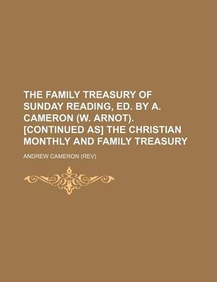 Book cover for The Family Treasury of Sunday Reading, Ed. by A. Cameron (W. Arnot). [Continued As] the Christian Monthly and Family Treasury