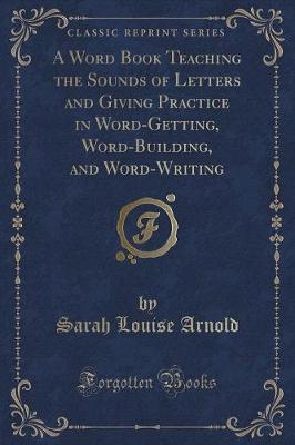 Book cover for A Word Book Teaching the Sounds of Letters and Giving Practice in Word-Getting, Word-Building, and Word-Writing (Classic Reprint)