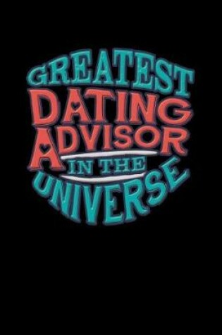 Cover of Greatest Dating Advisor In The Universe