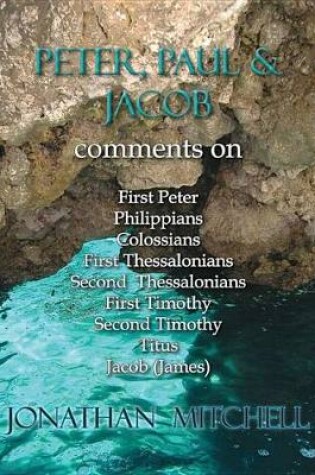 Cover of Peter, Paul and Jacob, Comments on First Peter, Philippians, Colossians, First Thessalonians, Second Thessalonians, First Timothy, Second Timothy, Titus, Jacob (James)