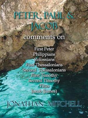 Book cover for Peter, Paul and Jacob, Comments on First Peter, Philippians, Colossians, First Thessalonians, Second Thessalonians, First Timothy, Second Timothy, Titus, Jacob (James)