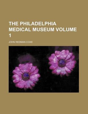 Book cover for The Philadelphia Medical Museum Volume 1