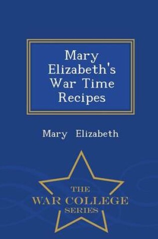 Cover of Mary Elizabeth's War Time Recipes - War College Series
