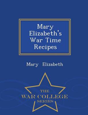 Book cover for Mary Elizabeth's War Time Recipes - War College Series