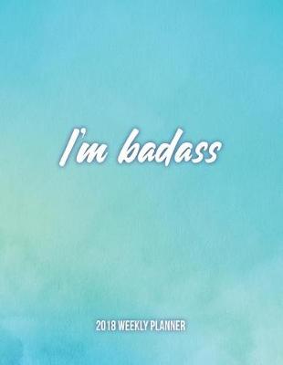 Book cover for I'M BADASS 2018 Weekly Planner