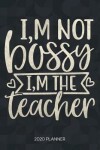 Book cover for I'm Not Bossy I'm The Teacher 2020 Planner