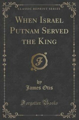 Cover of When Israel Putnam Served the King (Classic Reprint)
