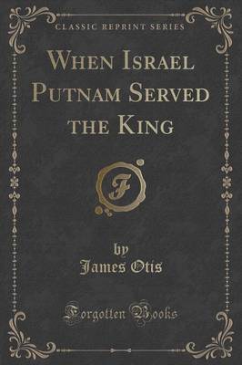 Book cover for When Israel Putnam Served the King (Classic Reprint)