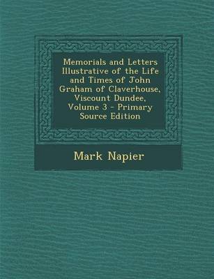 Book cover for Memorials and Letters Illustrative of the Life and Times of John Graham of Claverhouse, Viscount Dundee, Volume 3 - Primary Source Edition