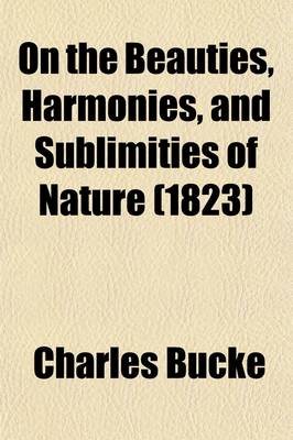 Book cover for On the Beauties, Harmonies, and Sublimities of Nature; With Occasional Remarks on the Laws, Customs, Manners, and Opinions of Various Nations