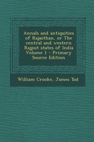 Cover of Annals and Antiquities of Rajasthan, or the Central and Western Rajput States of India Volume 1 - Primary Source Edition