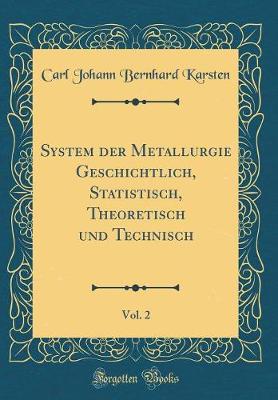 Book cover for System der Metallurgie Geschichtlich, Statistisch, Theoretisch und Technisch, Vol. 2 (Classic Reprint)