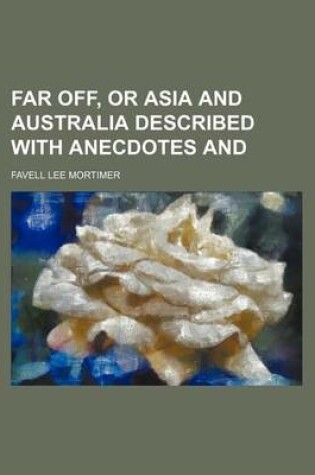 Cover of Far Off, or Asia and Australia Described with Anecdotes and