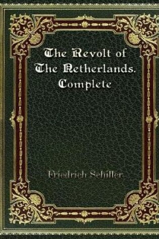 Cover of The Revolt of The Netherlands. Complete