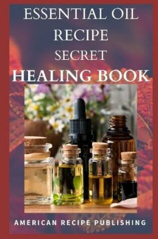 Cover of Essential Oil Recipe Secret Healing Book