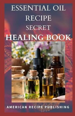 Cover of Essential Oil Recipe Secret Healing Book