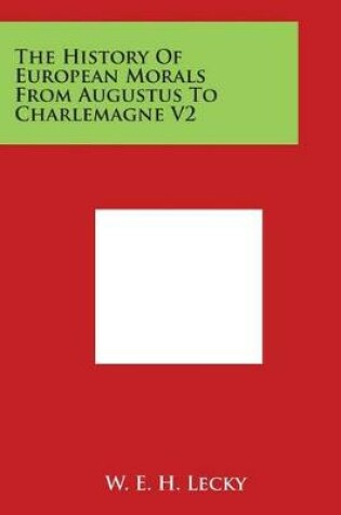 Cover of The History Of European Morals From Augustus To Charlemagne V2