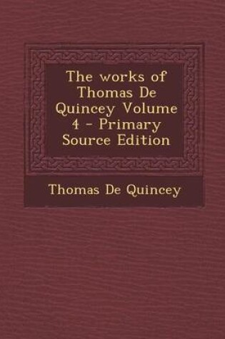 Cover of The Works of Thomas de Quincey Volume 4 - Primary Source Edition